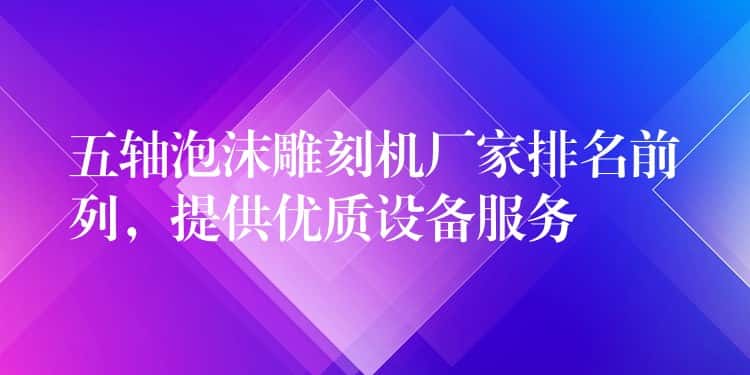五轴泡沫雕刻机厂家排名前列,提供优质设备服务 五轴泡沫雕刻机厂家排名前列,提供优质设备服务